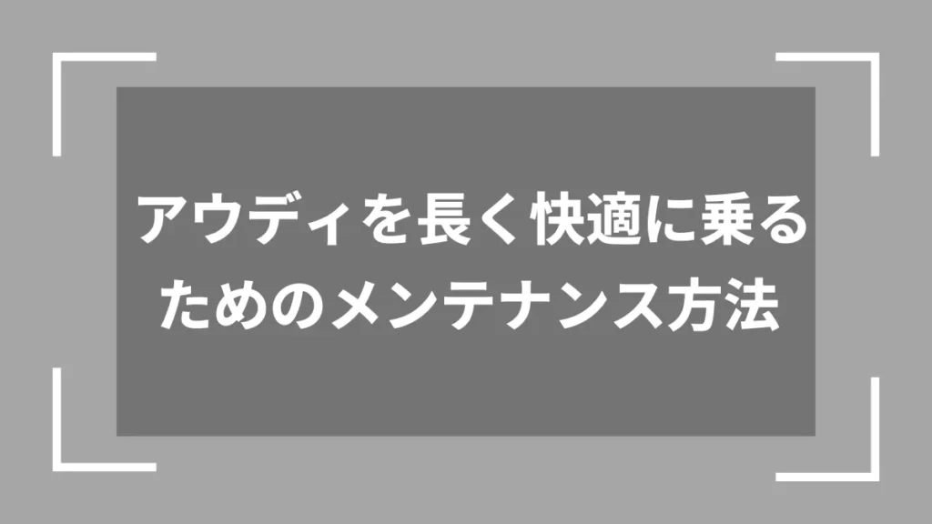 アウディを長く快適に乗るためのメンテナンス方法