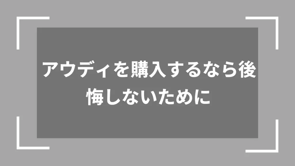 アウディを購入するなら後悔しないために