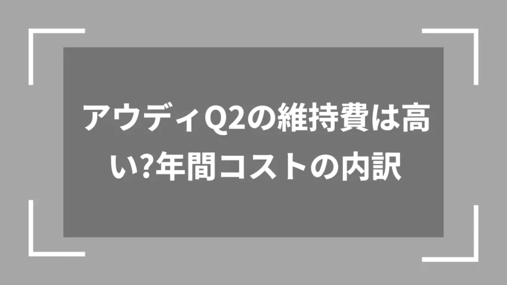 アウディQ2の維持費は高い？年間コストの内訳