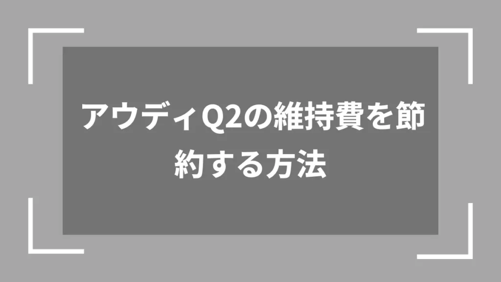 アウディQ2の維持費を節約する方法