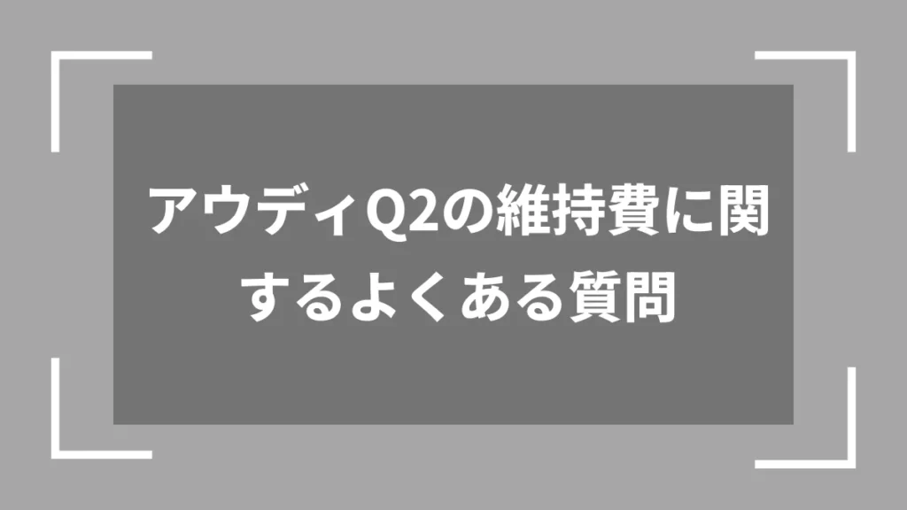 アウディQ2の維持費に関するよくある質問
