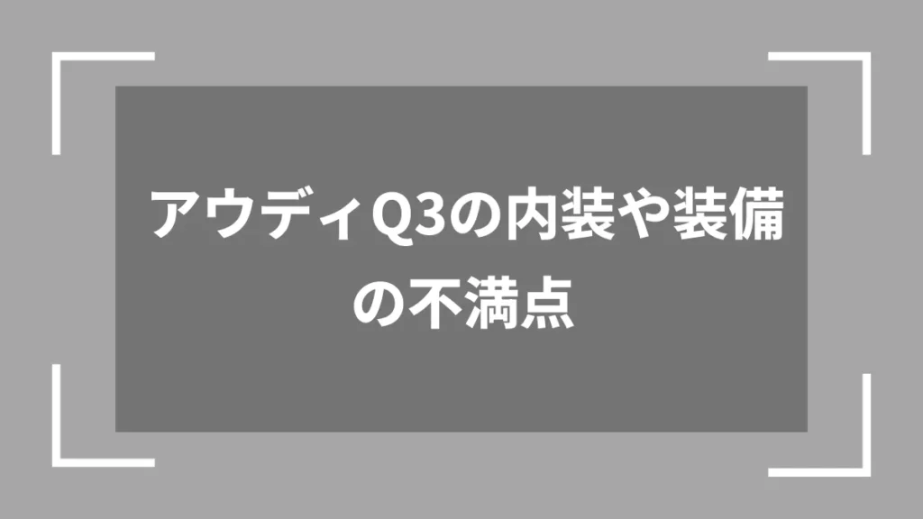 アウディQ3の内装や装備の不満点