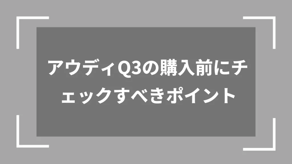 アウディQ3の購入前にチェックすべきポイント