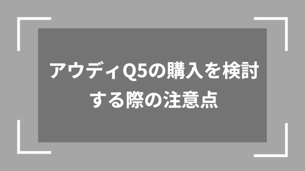 アウディQ5の購入を検討する際の注意点