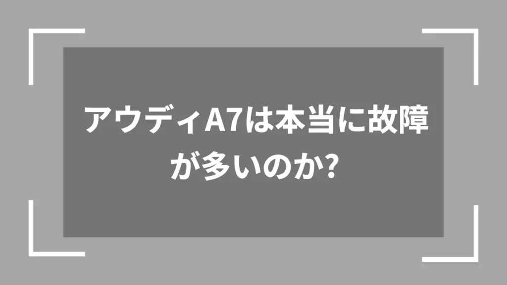 アウディA7は本当に故障が多いのか?
