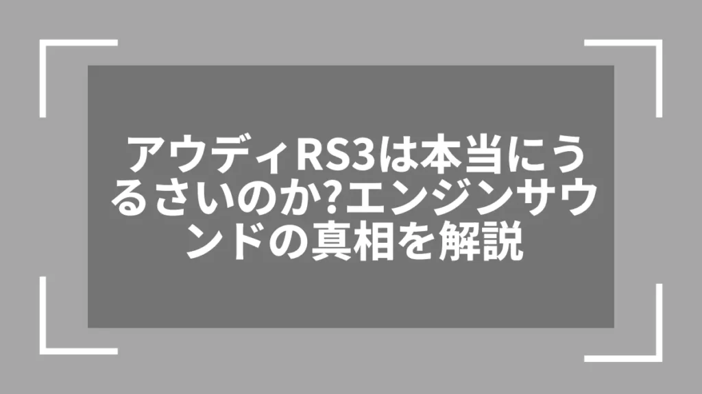 アウディRS3は本当にうるさいのか？エンジンサウンドの真相を解説