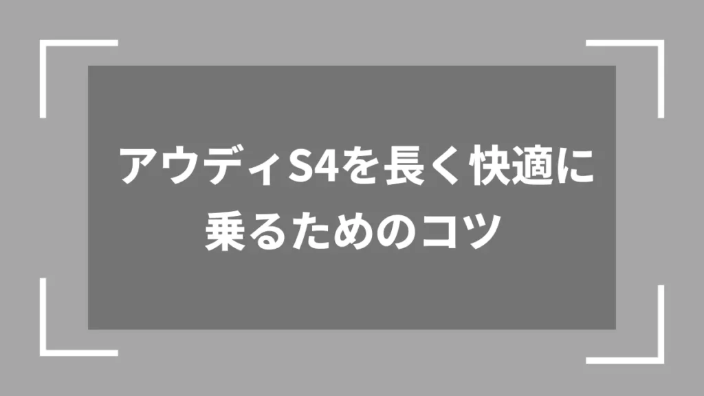 アウディS4を長く快適に乗るためのコツ