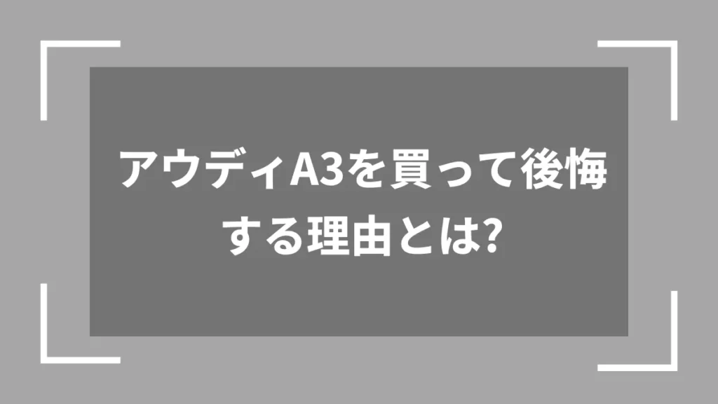 アウディA3を買って後悔する理由とは？