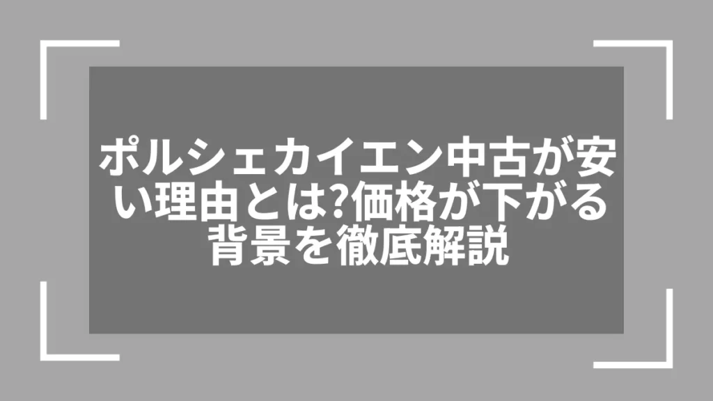 ポルシェカイエン中古が安い理由とは？価格が下がる背景を徹底解説