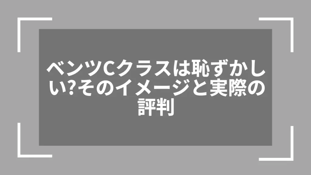 ベンツCクラスは恥ずかしい？そのイメージと実際の評判