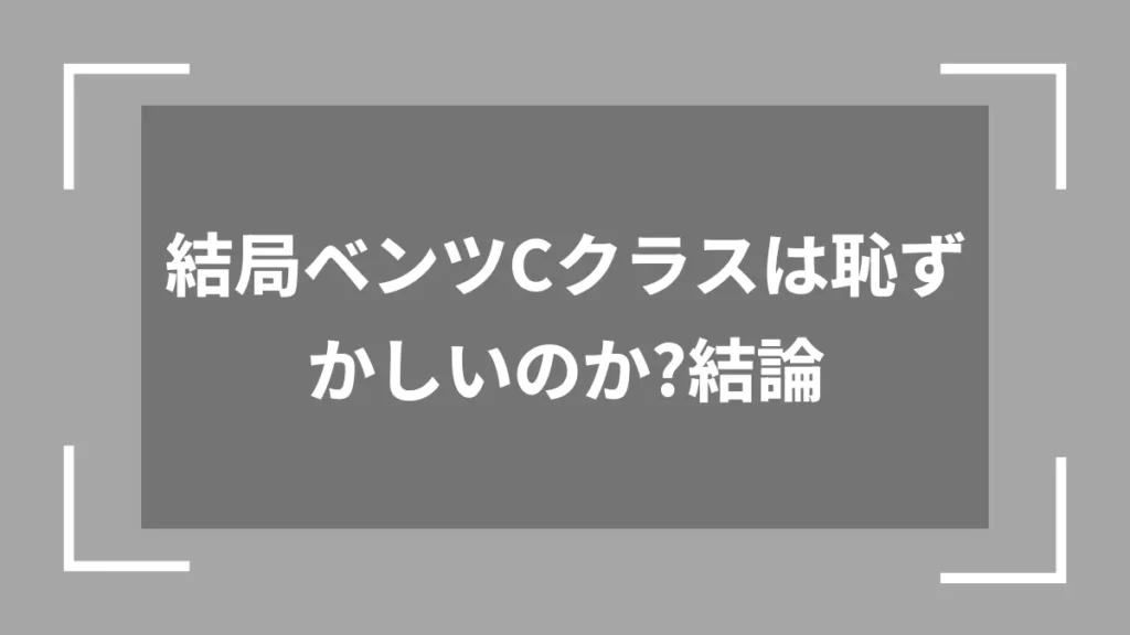 結局ベンツCクラスは恥ずかしいのか？結論