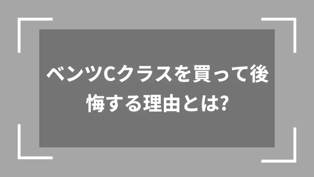 ベンツCクラスを買って後悔する理由とは？