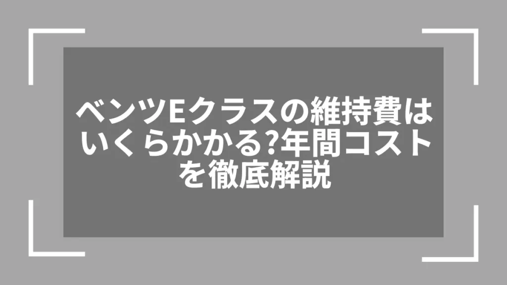 ベンツEクラスの維持費はいくらかかる？年間コストを徹底解説
