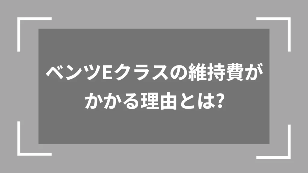 ベンツEクラスの維持費がかかる理由とは？