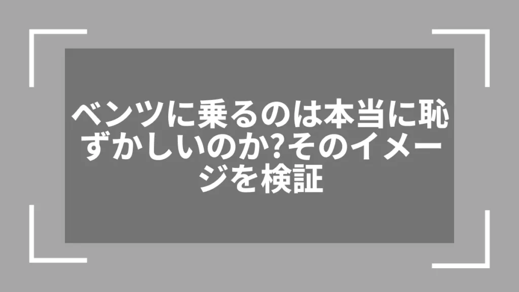 ベンツに乗るのは本当に恥ずかしいのか？そのイメージを検証