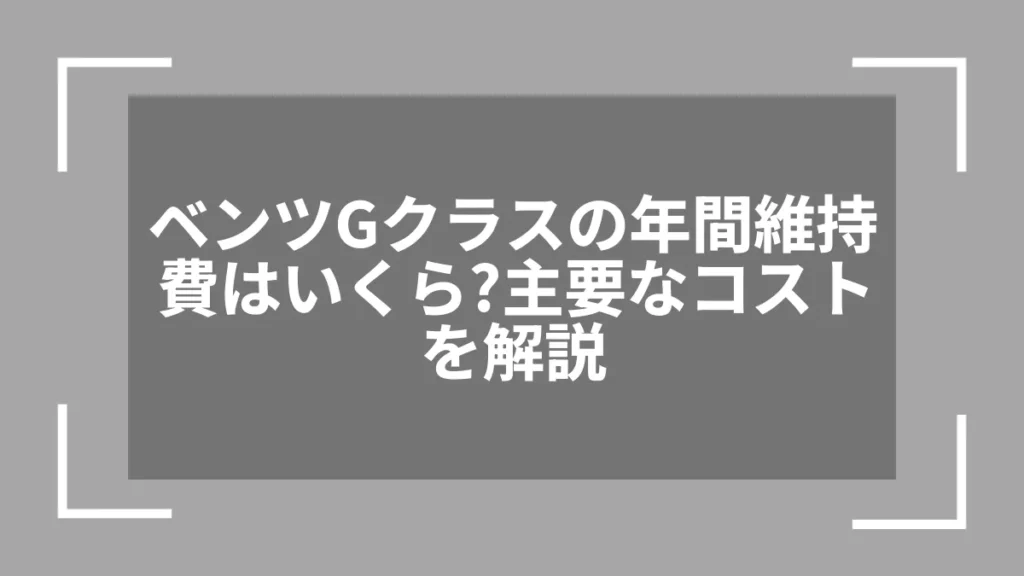 ベンツGクラスの年間維持費はいくら？主要なコストを解説