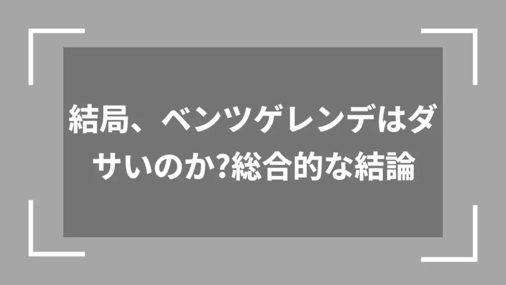結局、ベンツゲレンデはダサいのか？総合的な結論