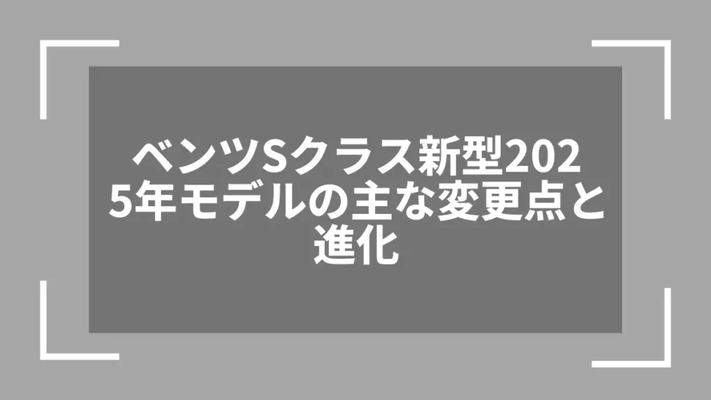 ベンツSクラス新型2025年モデルの主な変更点と進化