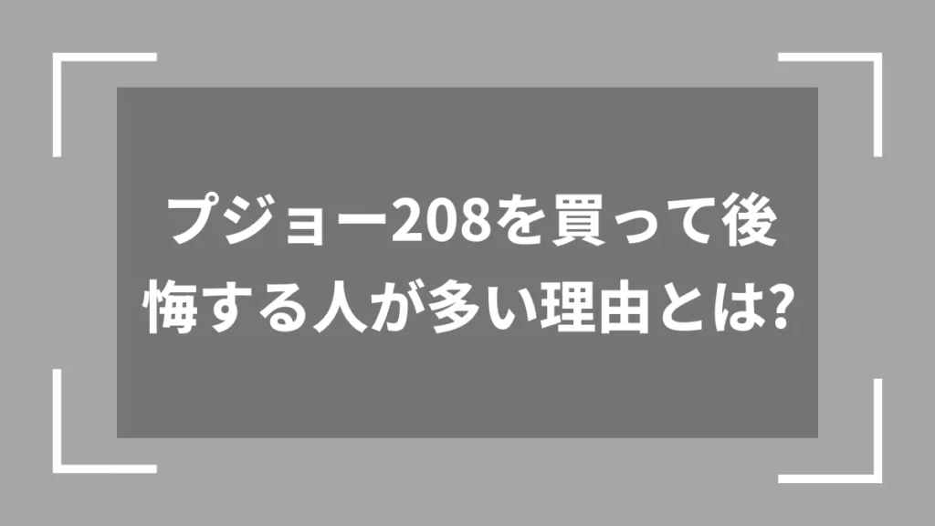 プジョー208を買って後悔する人が多い理由とは？