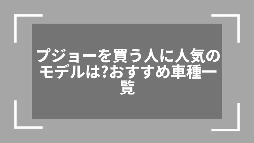 プジョーを買う人に人気のモデルは？おすすめ車種一覧