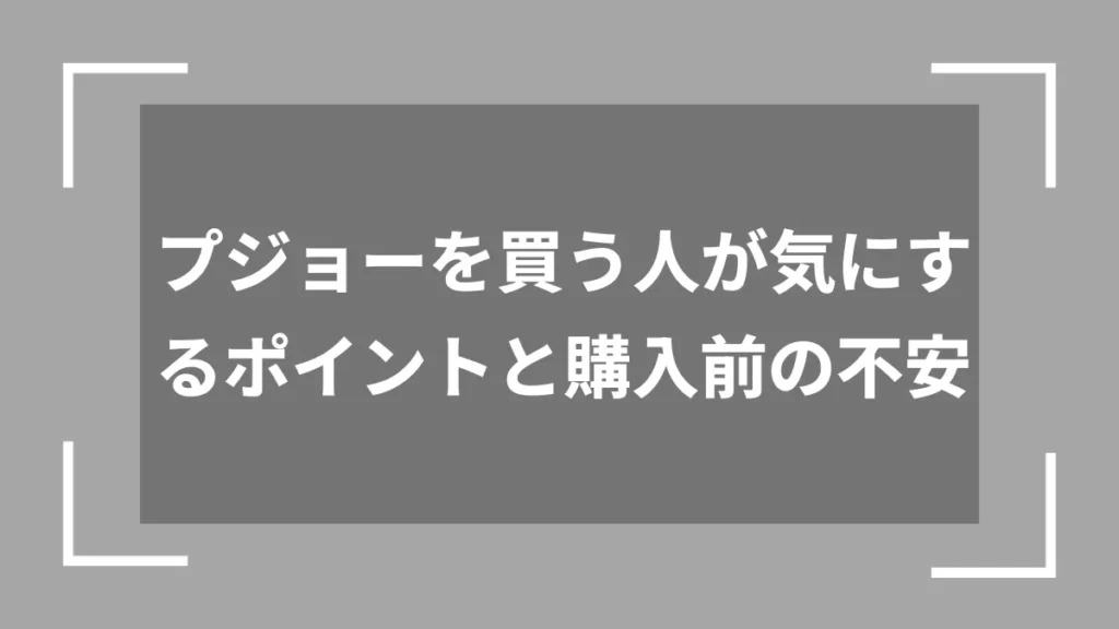 プジョーを買う人が気にするポイントと購入前の不安
