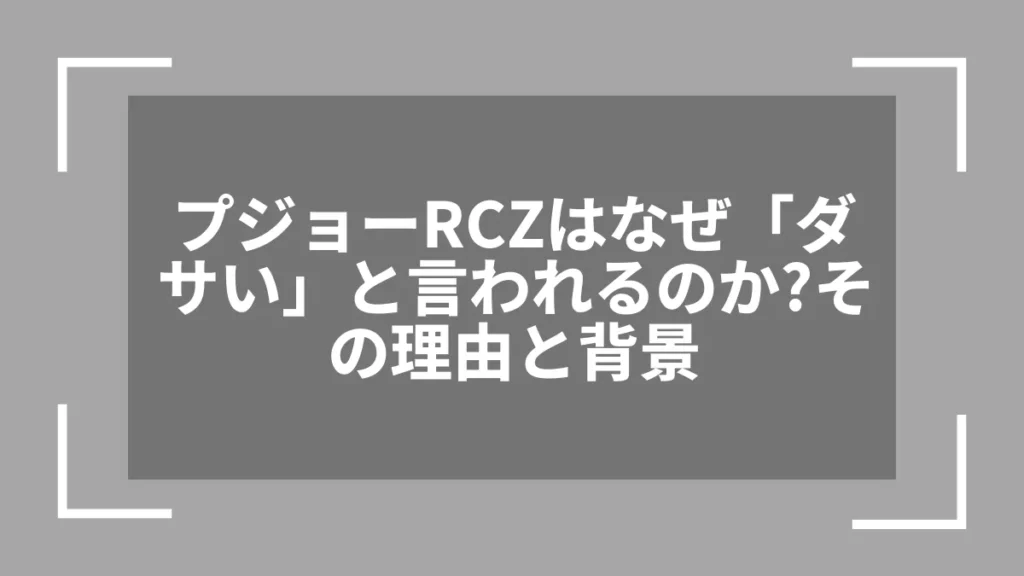 プジョーRCZはなぜ「ダサい」と言われるのか？その理由と背景