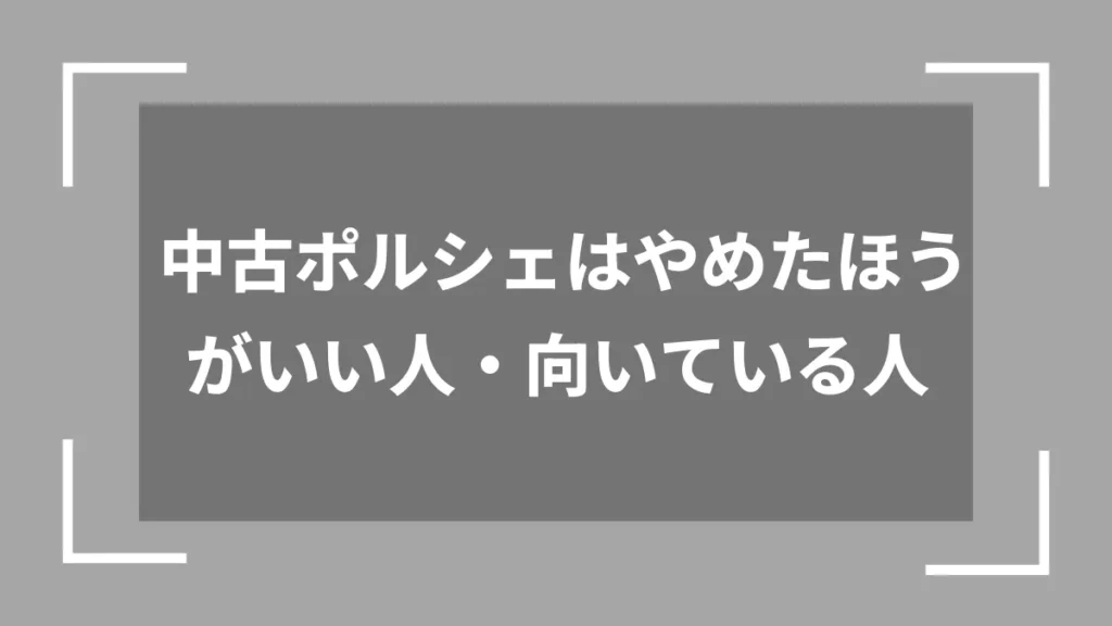 中古ポルシェはやめたほうがいい人・向いている人