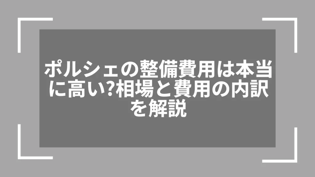 ポルシェの整備費用は本当に高い？相場と費用の内訳を解説