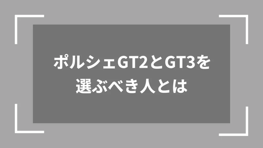 ポルシェGT2とGT3を選ぶべき人とは