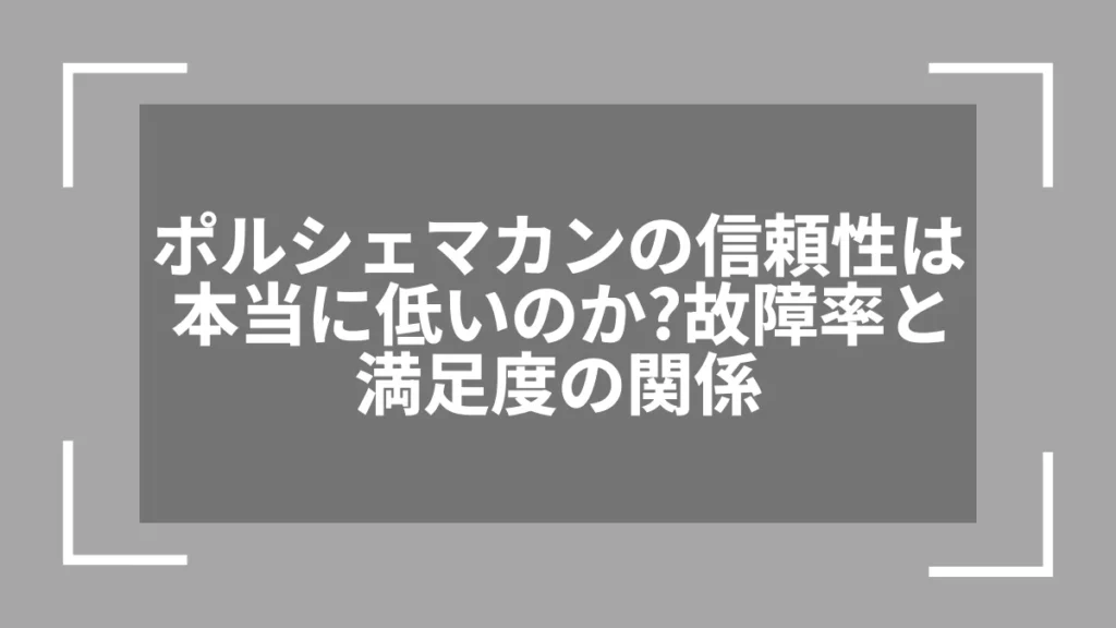 ポルシェマカンの信頼性は本当に低いのか？故障率と満足度の関係