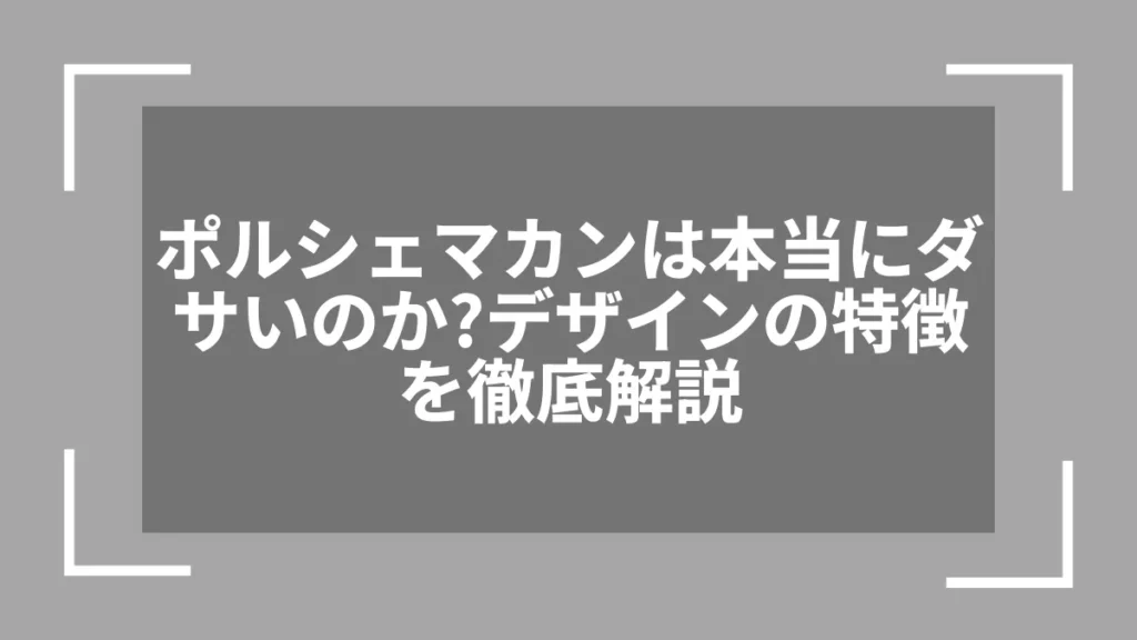 ポルシェマカンは本当にダサいのか？デザインの特徴を徹底解説