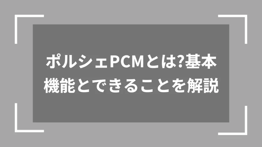 ポルシェPCMとは？基本機能とできることを解説