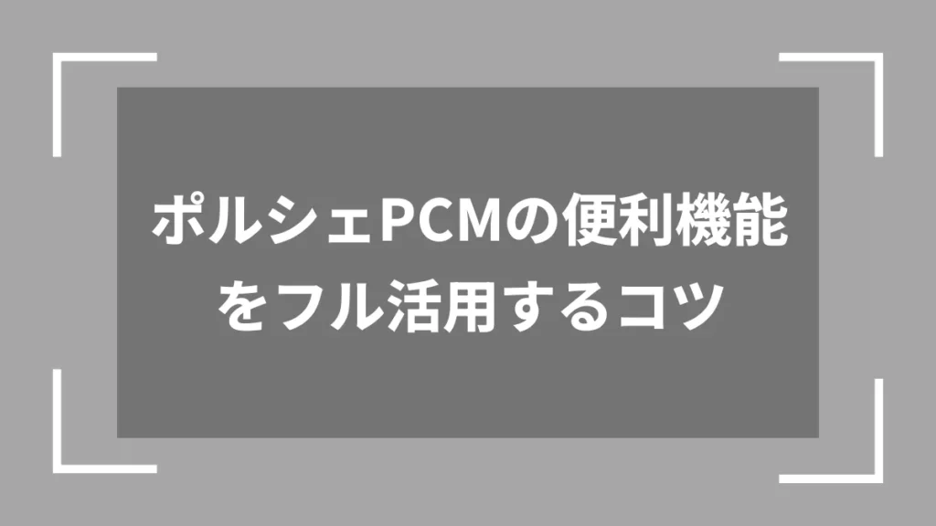 ポルシェPCMの便利機能をフル活用するコツ