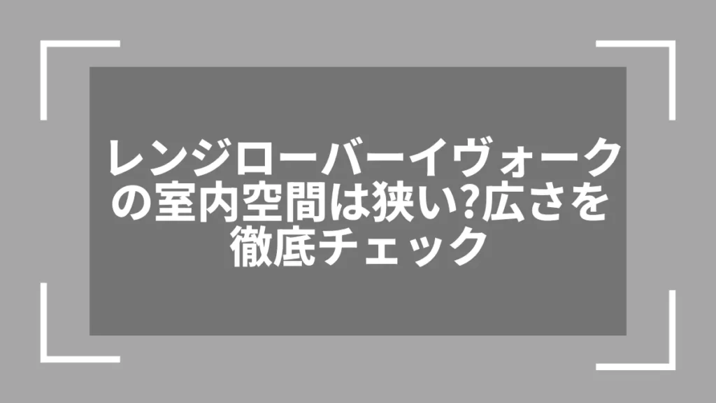 レンジローバーイヴォークの室内空間は狭い？広さを徹底チェック
