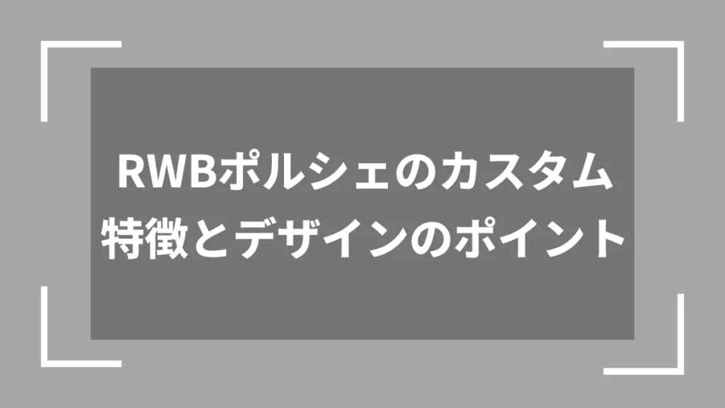 RWBポルシェのカスタム特徴とデザインのポイント